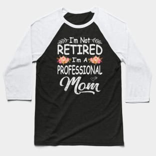 mothers day im not retired im a professional mom Baseball T-Shirt